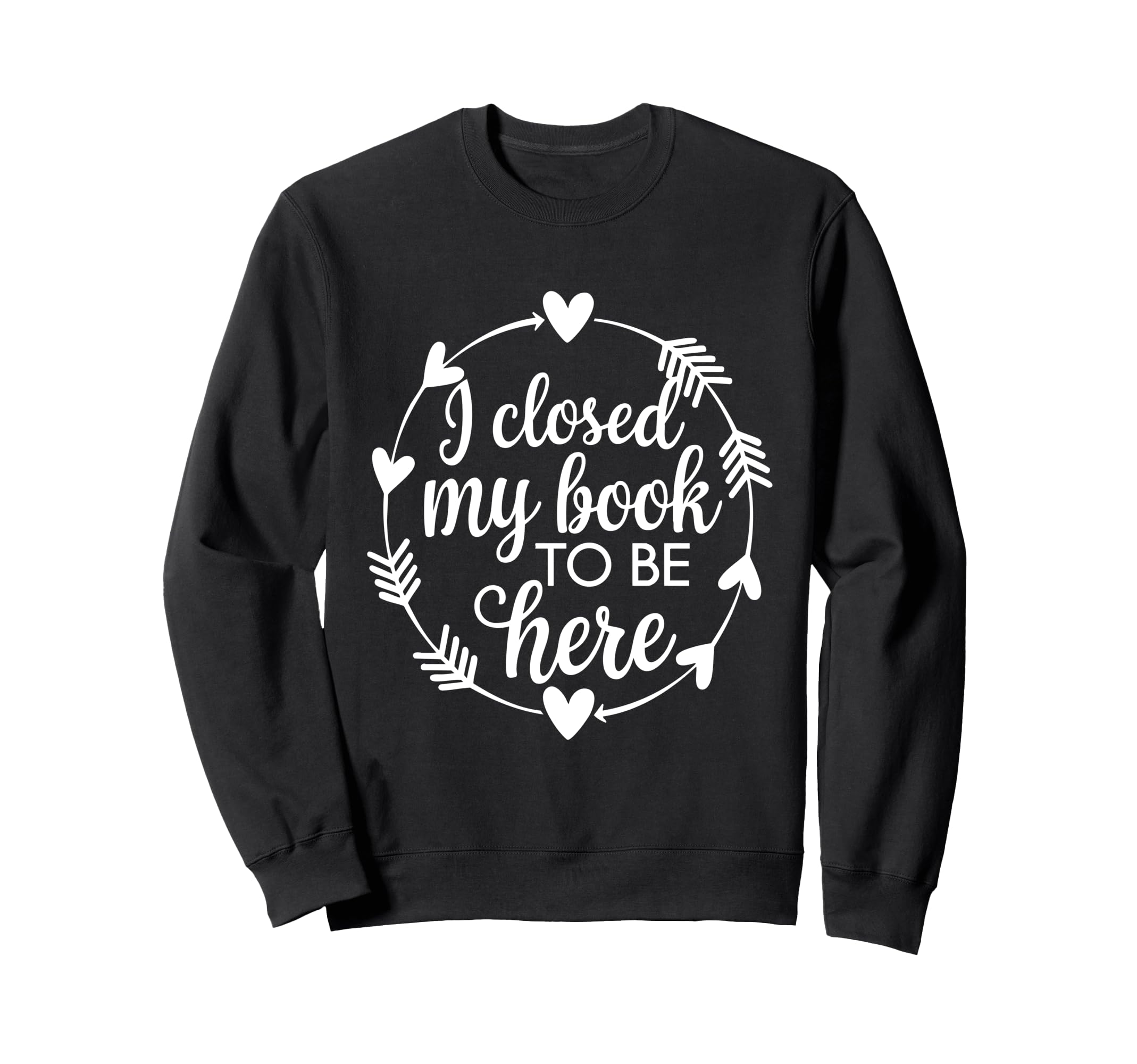 I Closed My Book To Be Here Sweatshirt - Streetwear Style for Adults - T-Shirt, Sweatshirt, Hoodie