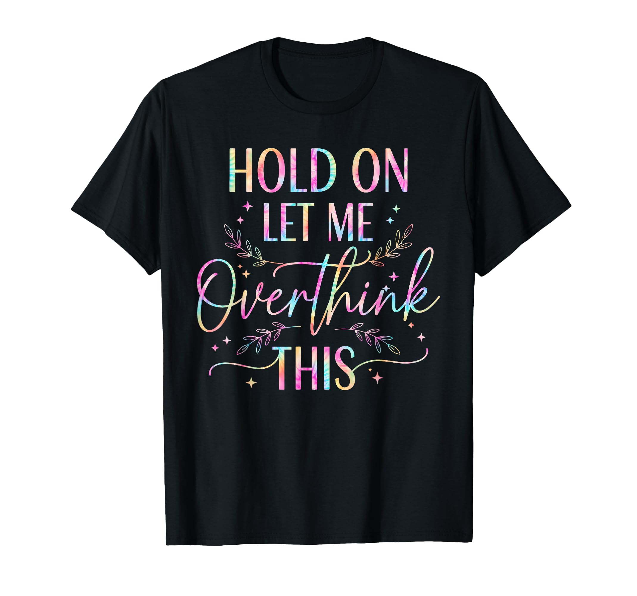 Overthinker Boho Tie Dye Hold Let Me T-Shirt - Novelty Apparel for Adults - T-Shirt, Sweatshirt, Hoodie