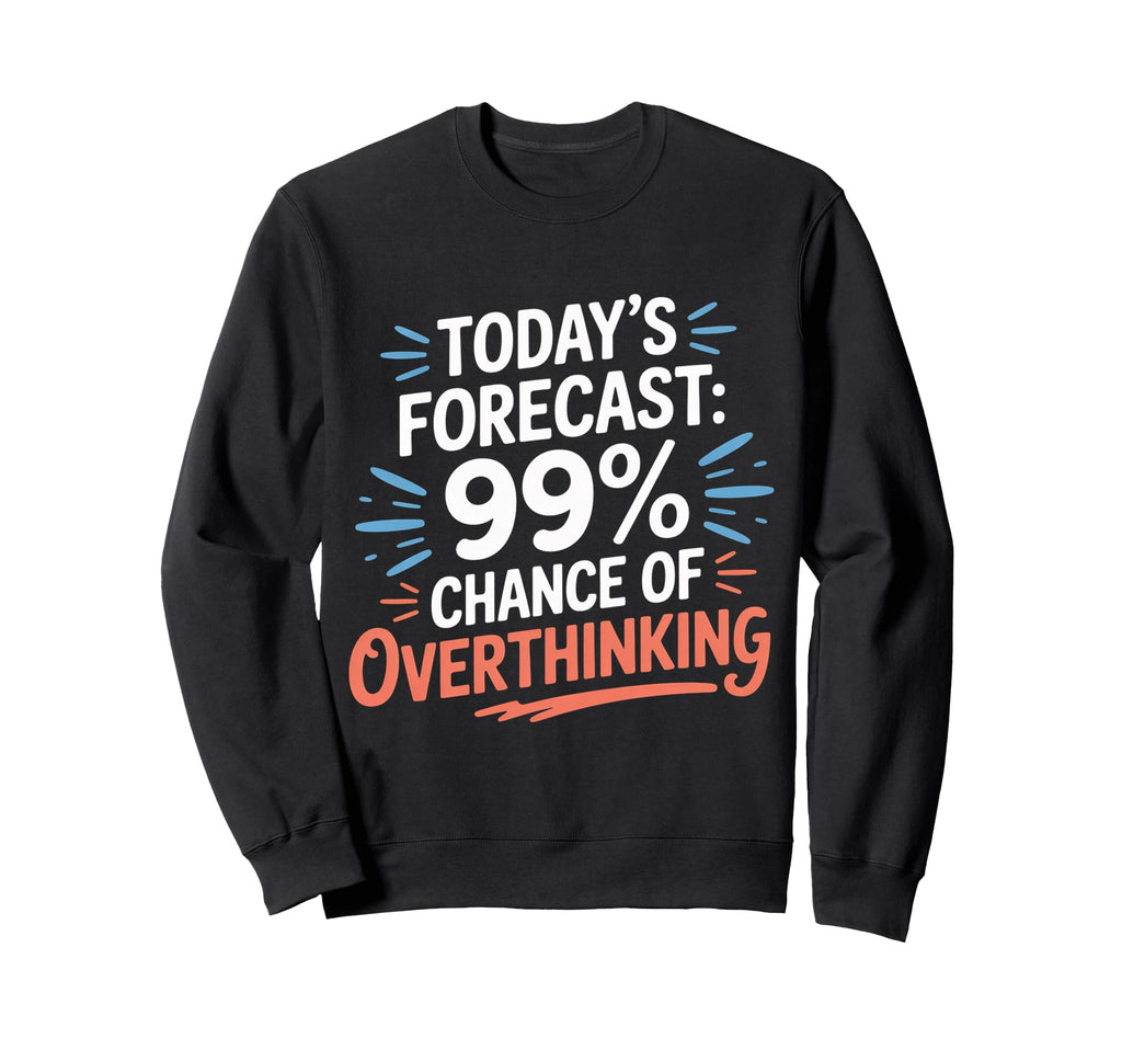 Todays Forecast 99 Chance Sweatshirt - Casual Everyday Wear Men Women - T-Shirt, Sweatshirt, Hoodie