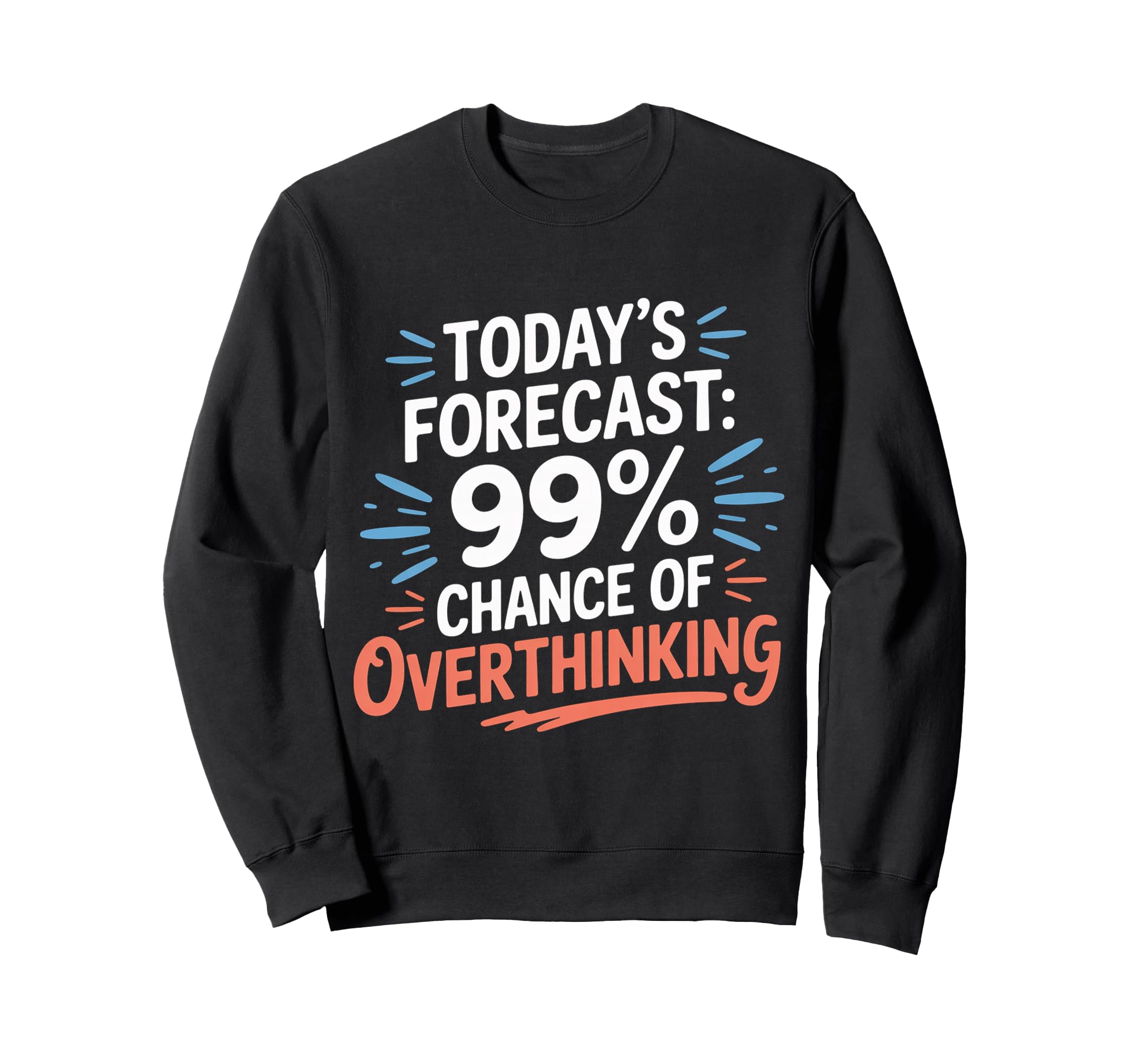 Todays Forecast 99 Chance Sweatshirt - Casual Everyday Wear Men Women - T-Shirt, Sweatshirt, Hoodie