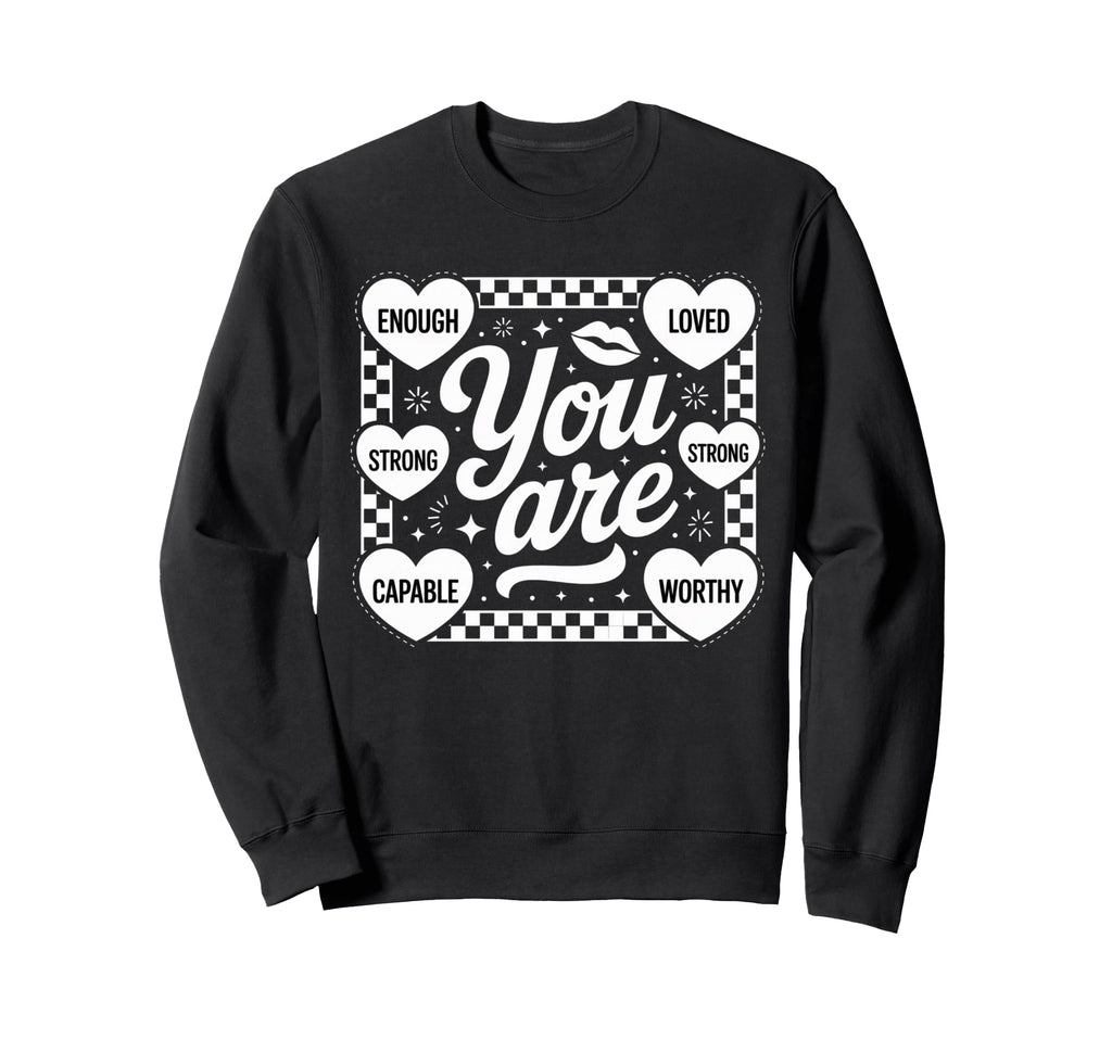 You Are Enough Loved Strong Worthy Sweatshirt - Trendy Graphic for Adults - T-Shirt, Sweatshirt, Hoodie