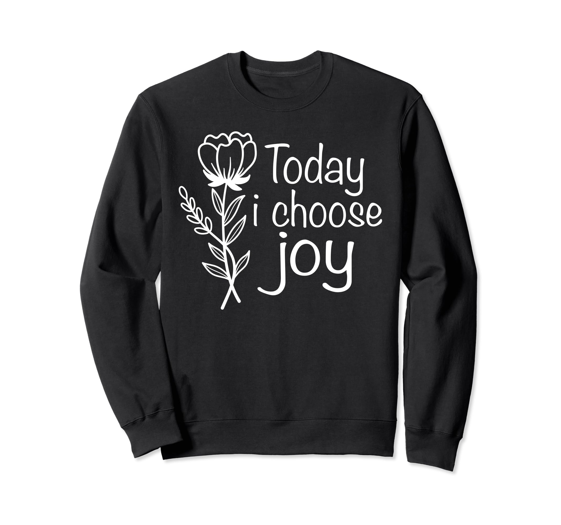 Today I Choose Joy Positive Sweatshirt - Custom Art Print Men Women - T-Shirt, Sweatshirt, Hoodie
