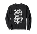 Keep Going Youre Getting There Sweatshirt - Novelty Apparel for Adults - T-Shirt, Sweatshirt, Hoodie