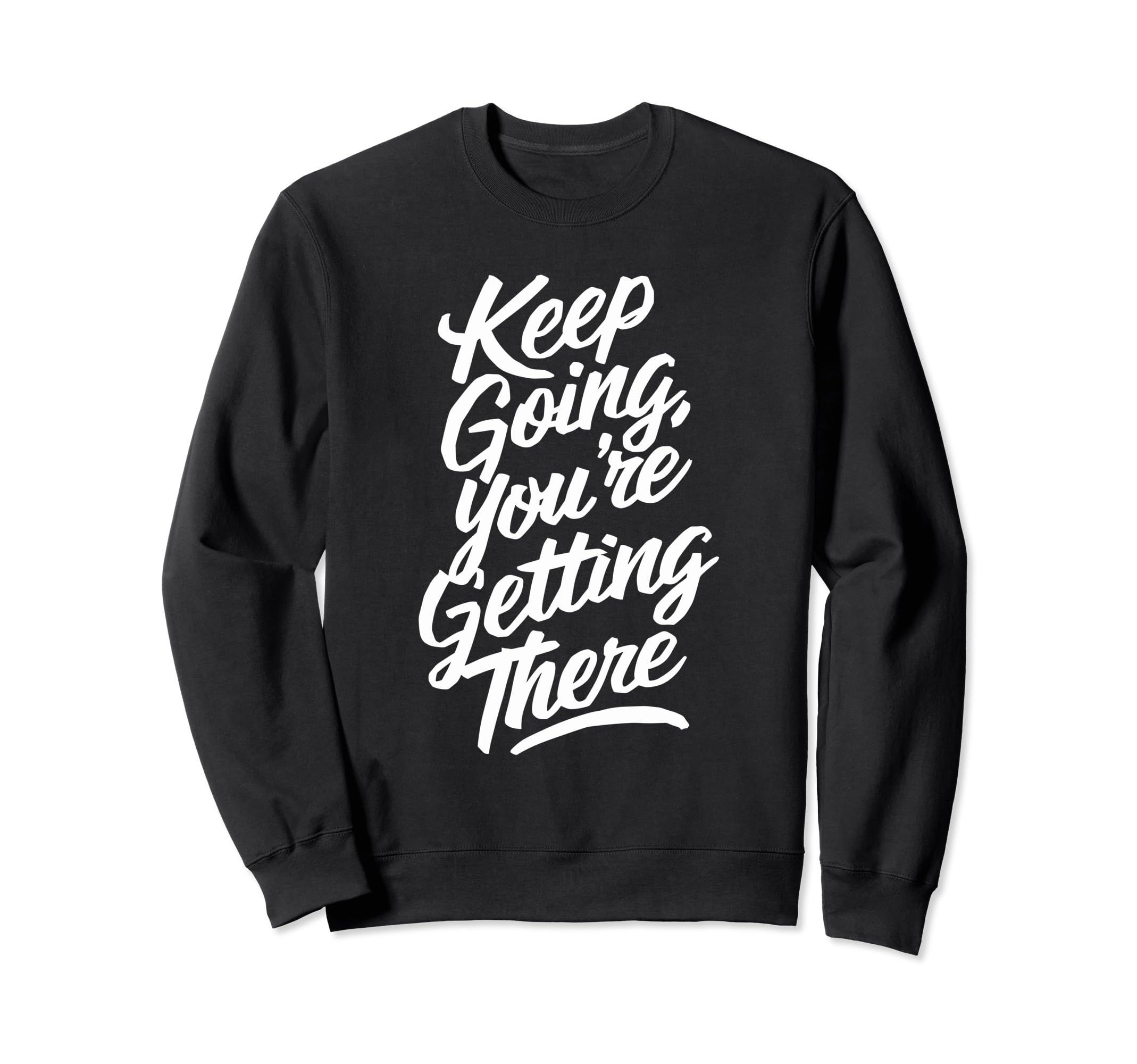 Keep Going Youre Getting There Sweatshirt - Novelty Apparel for Adults - T-Shirt, Sweatshirt, Hoodie
