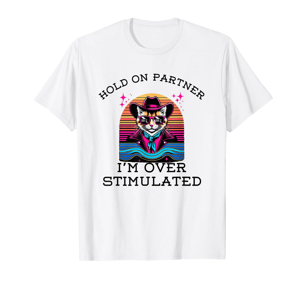 Hold Partner Im Overstimulated Funny T-Shirt - Unique Graphic Men Women - T-Shirt, Sweatshirt, Hoodie