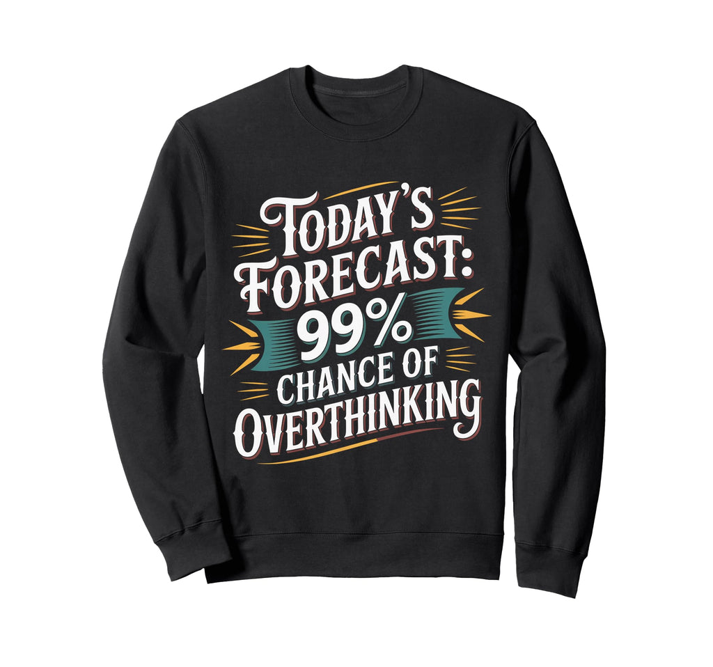 Todays Forecast 99 Chance Sweatshirt - Trendy Graphic Men Women - T-Shirt, Sweatshirt, Hoodie