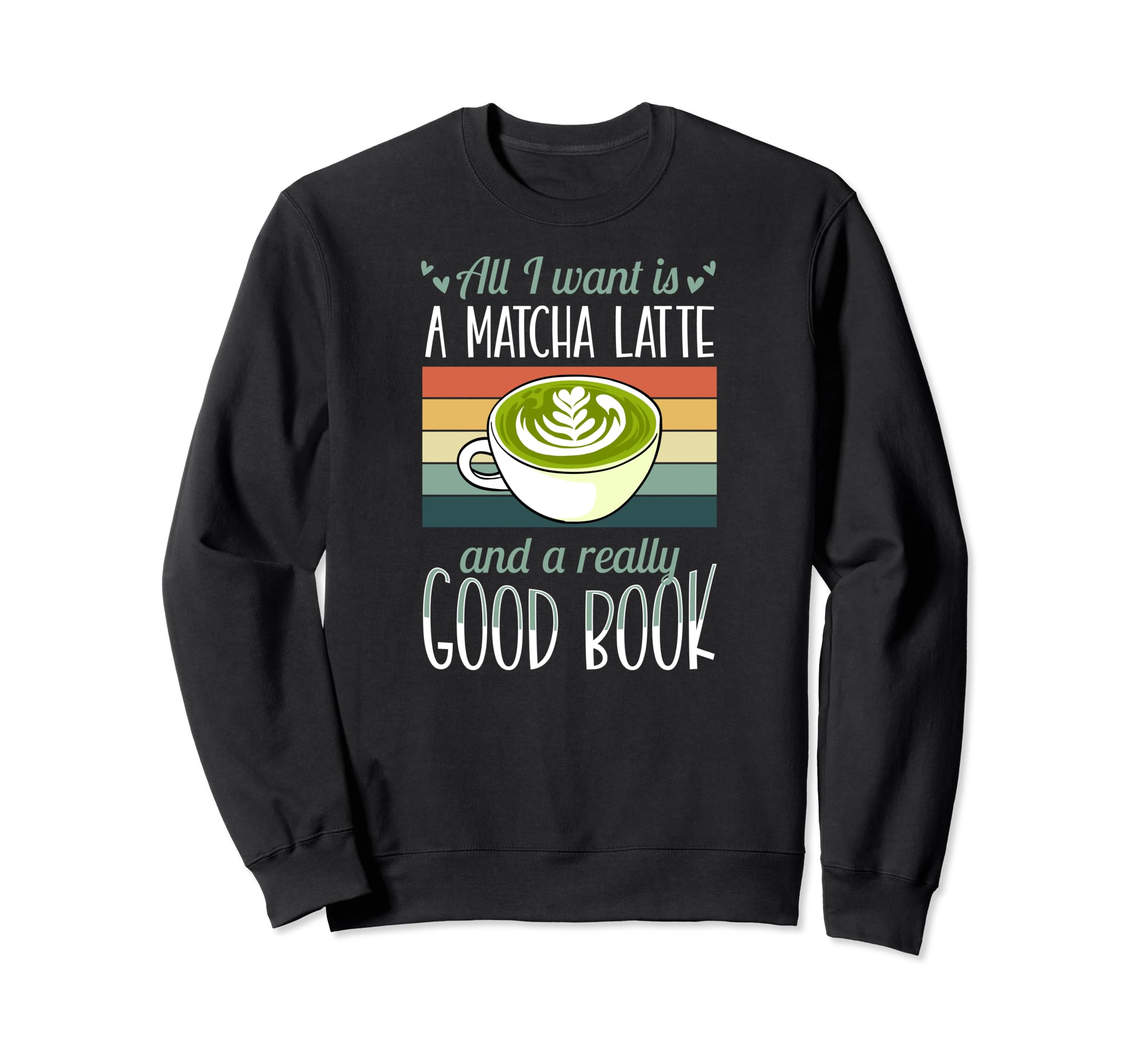 All I Want Is Matcha Latte And Sweatshirt - Streetwear Style Men Women - T-Shirt, Sweatshirt, Hoodie