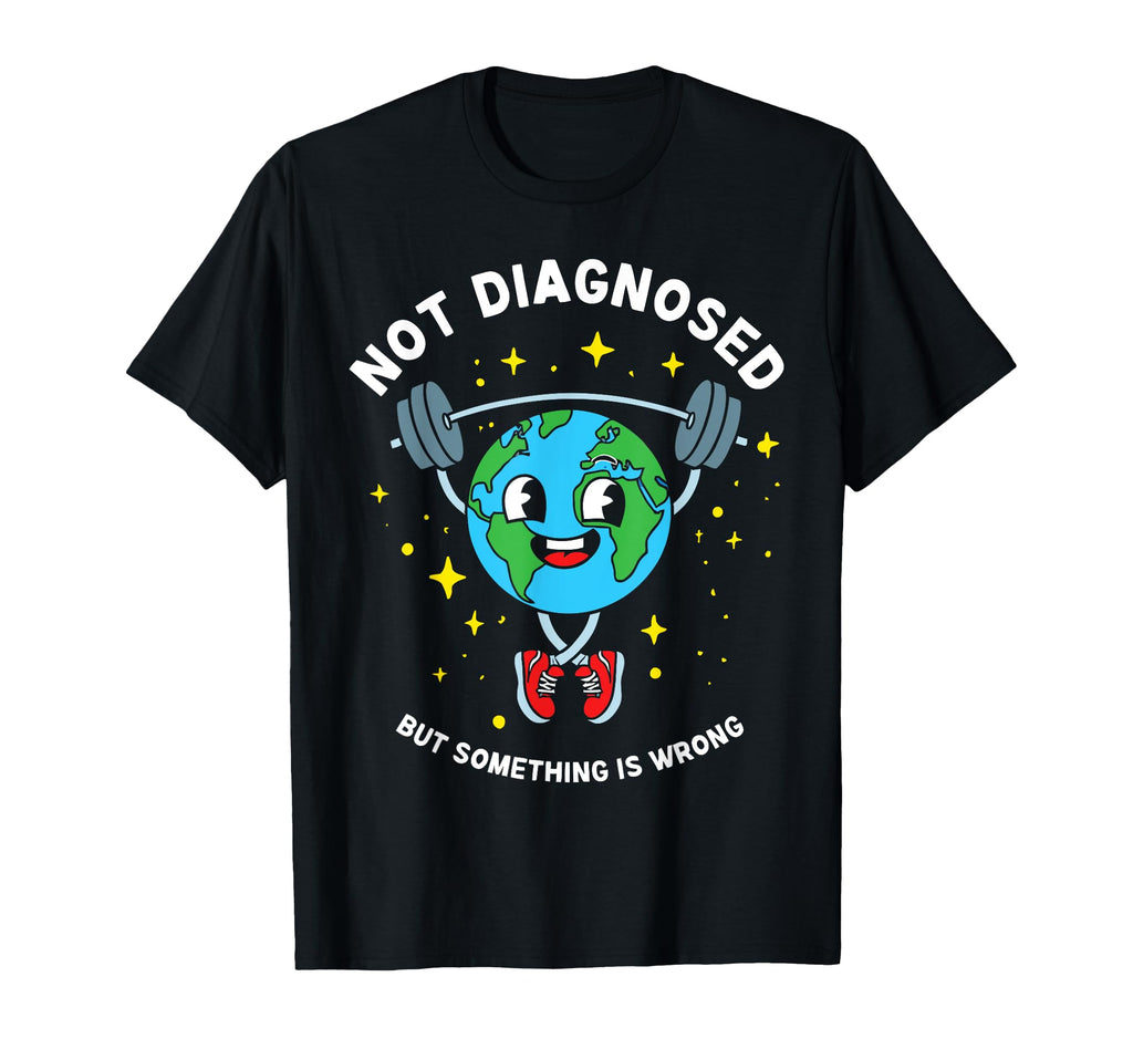 Not Diagnosed But Something Is Wrong T-Shirt - Aesthetic Graphic Unisex - T-Shirt, Sweatshirt, Hoodie