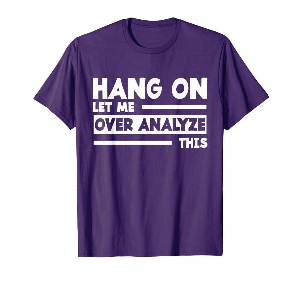 Hang Let Me Over Analyze This Over T-Shirt - Unique Graphic Men Women - T-Shirt, Sweatshirt, Hoodie