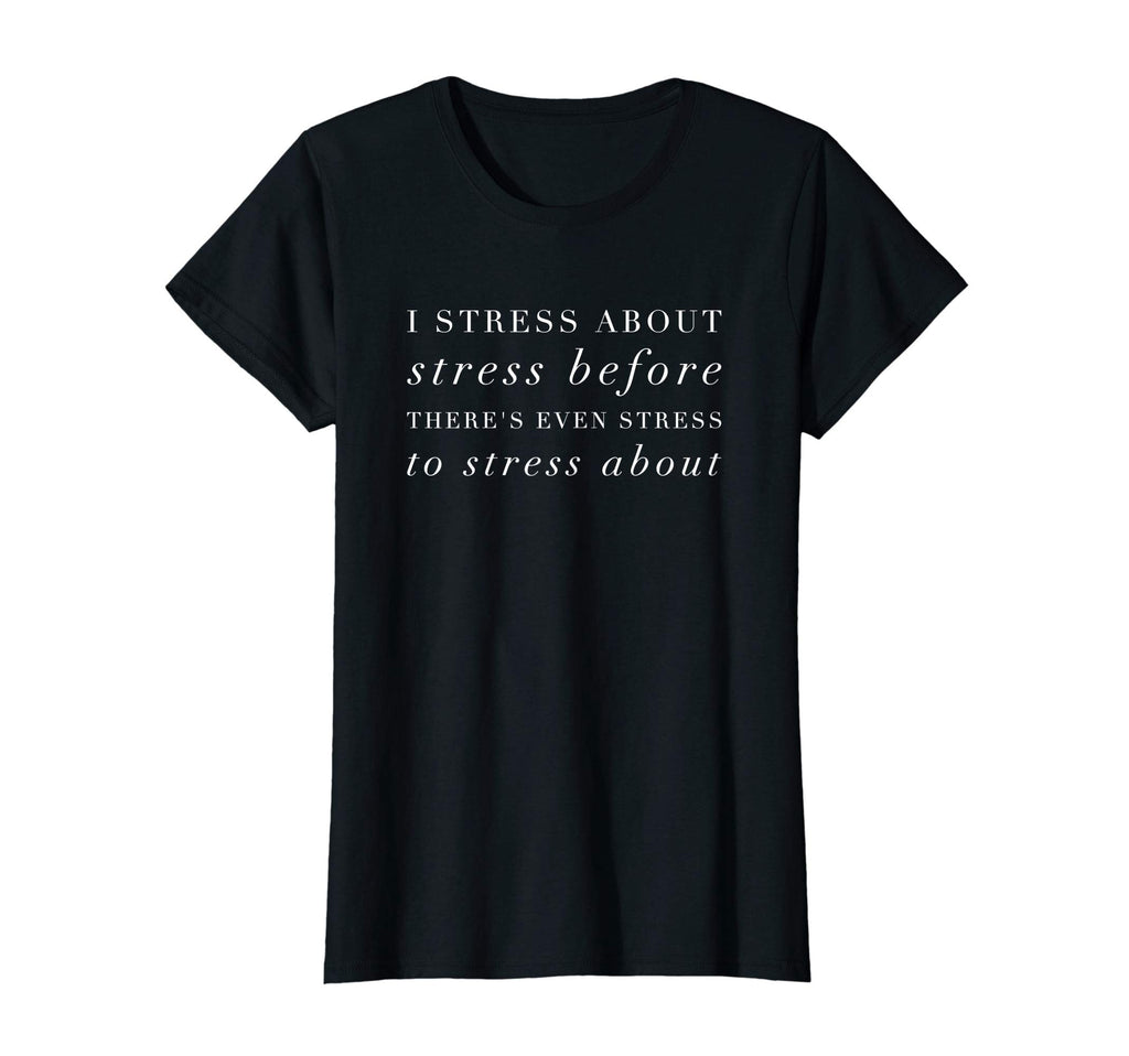 Womens Funny Stress Anxiety Anxious T-Shirt - Streetwear Style Unisex - T-Shirt, Sweatshirt, Hoodie