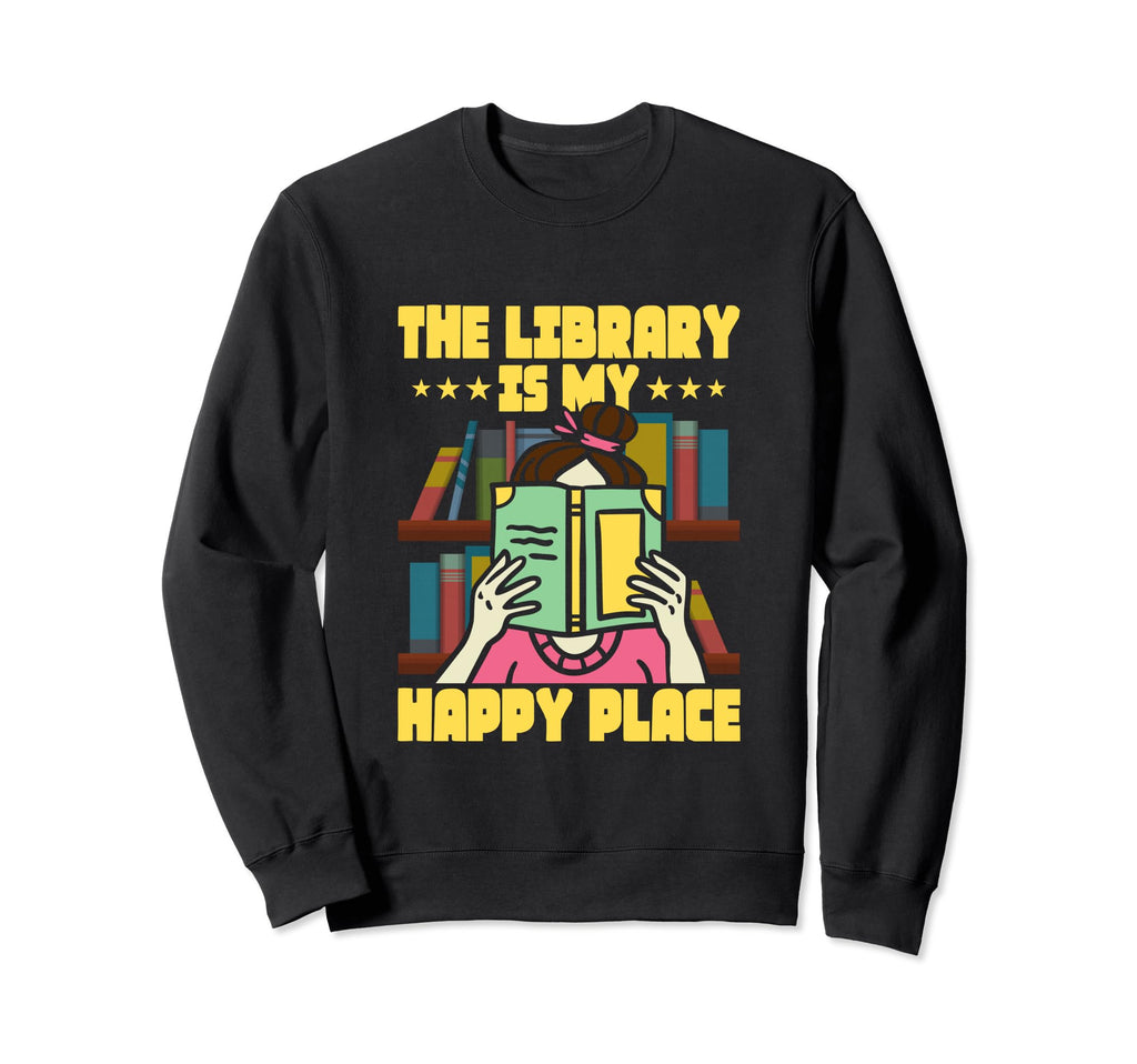 Library Is My Happy Place Read Sweatshirt - Casual Everyday Wear Men Women - T-Shirt, Sweatshirt, Hoodie