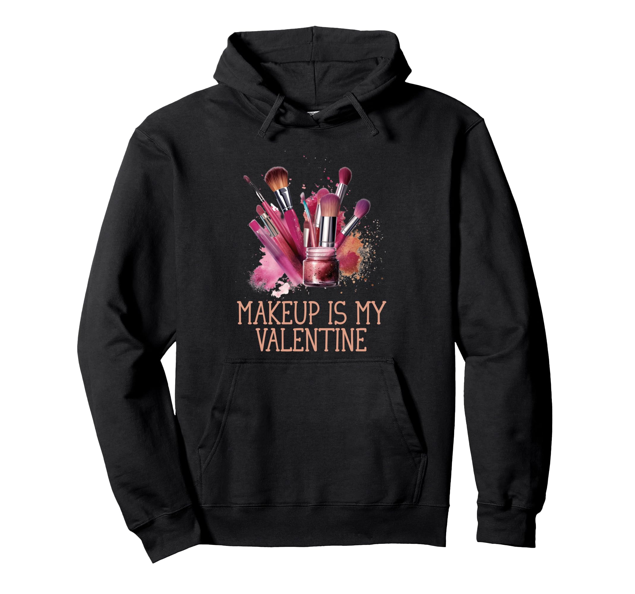 Makeup Is My Valentine Funny Self Love Hoodie - Novelty Apparel for Adults - T-Shirt, Sweatshirt, Hoodie