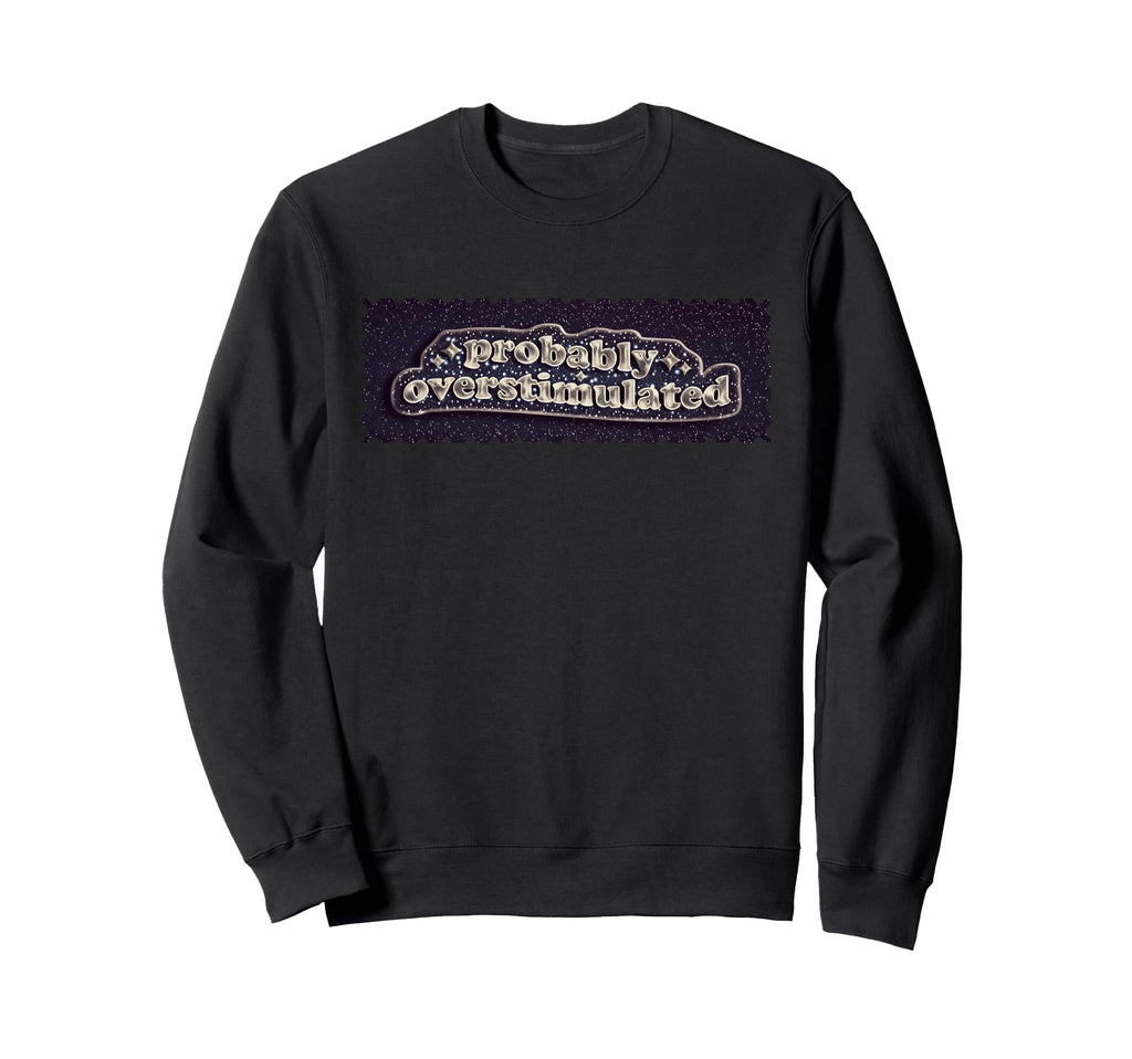 Probably Overstimulated Mental Sweatshirt - Unique Graphic for Adults - T-Shirt, Sweatshirt, Hoodie