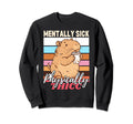 Capybara Mentally Sick Physically Sweatshirt - Unique Graphic Men Women - T-Shirt, Sweatshirt, Hoodie