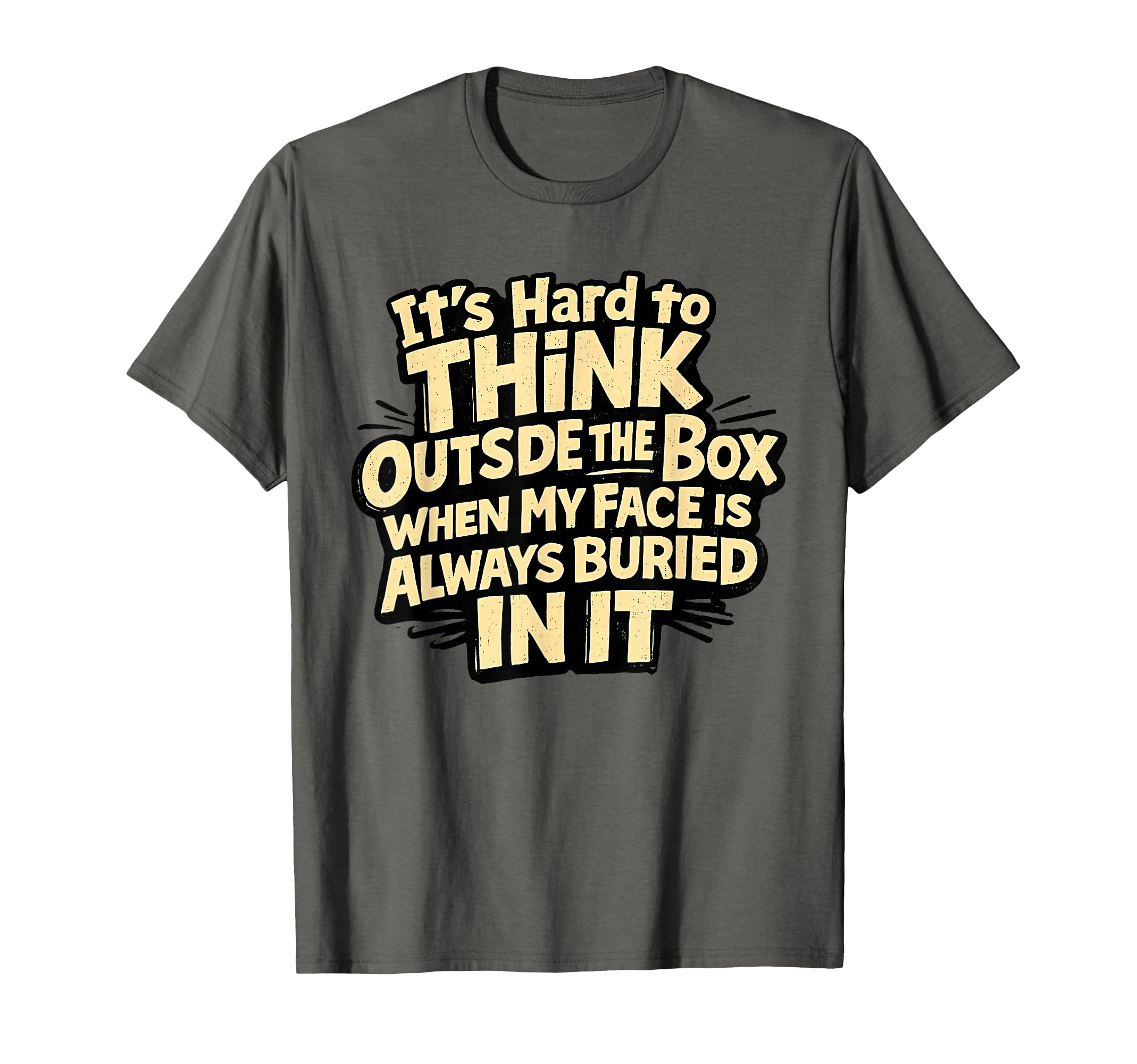 Its Hard To Think Outside Box When My T-Shirt - Streetwear Style Men Women - T-Shirt, Sweatshirt, Hoodie