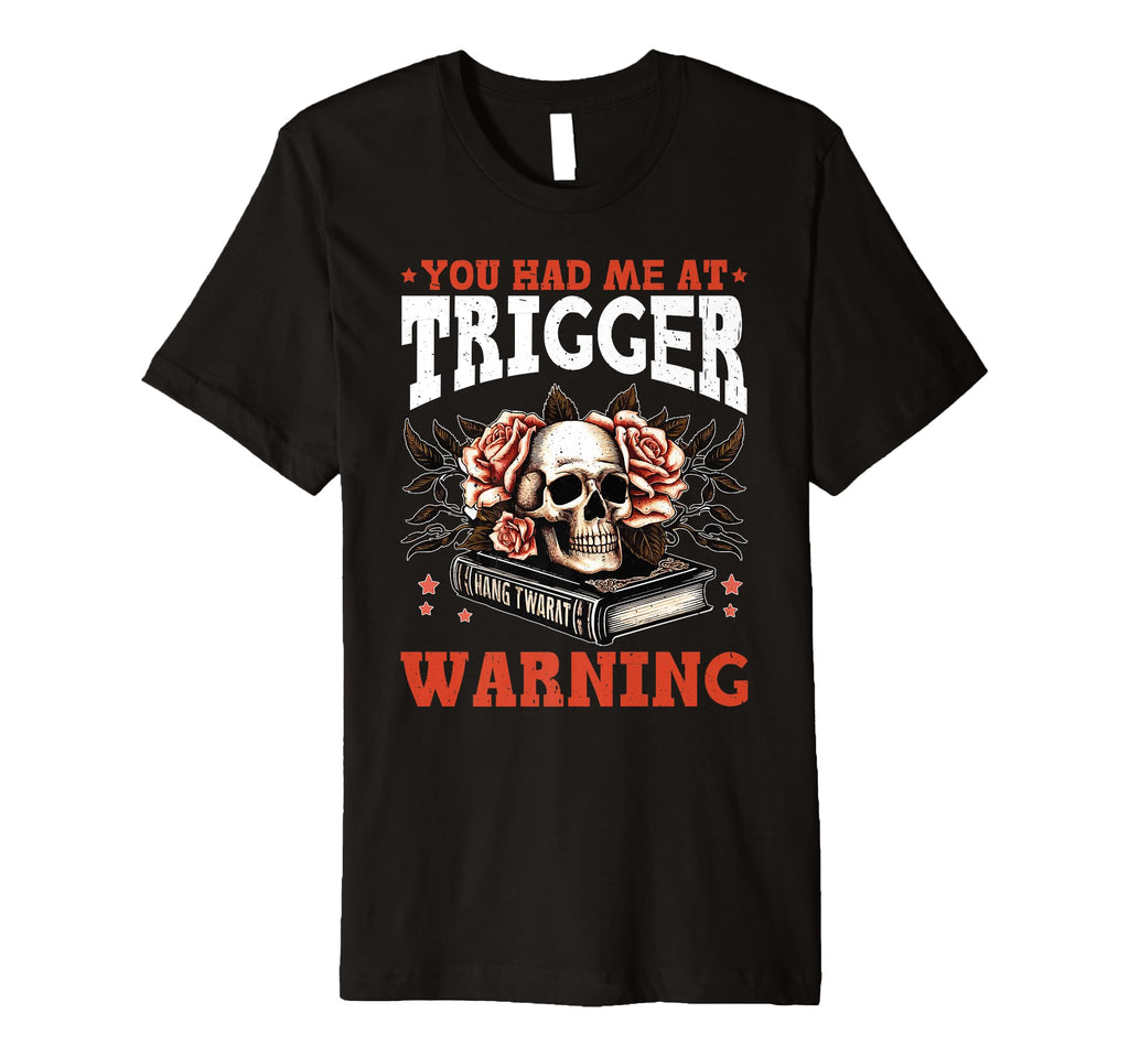 Smut Reader You Had Me Trigger Warning T-Shirt - Trendy Graphic for Adults - T-Shirt, Sweatshirt, Hoodie