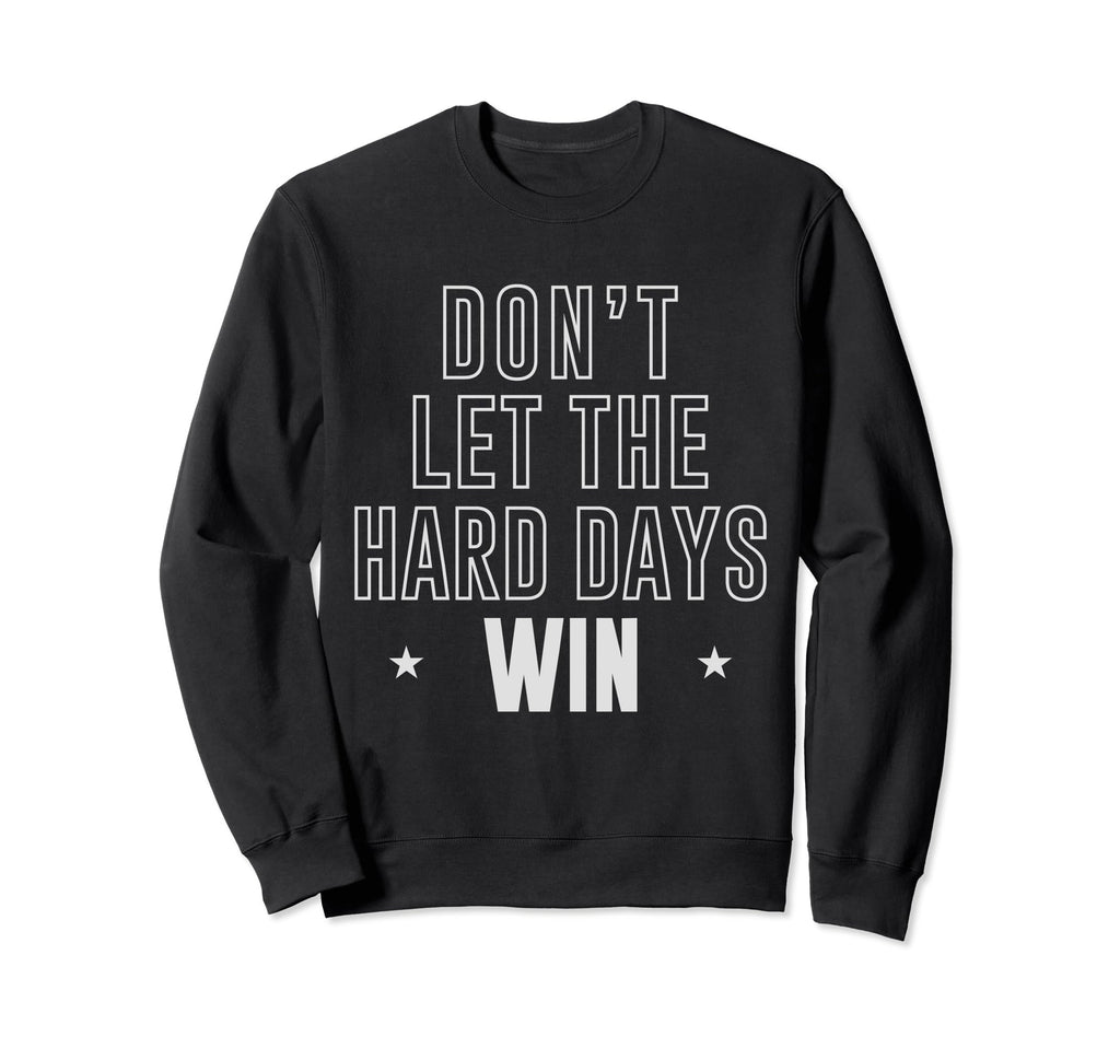 Dont Let Hard Days Win Inspirational Sweatshirt - Aesthetic Graphic Unisex - T-Shirt, Sweatshirt, Hoodie
