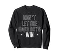 Dont Let Hard Days Win Inspirational Sweatshirt - Aesthetic Graphic Unisex - T-Shirt, Sweatshirt, Hoodie