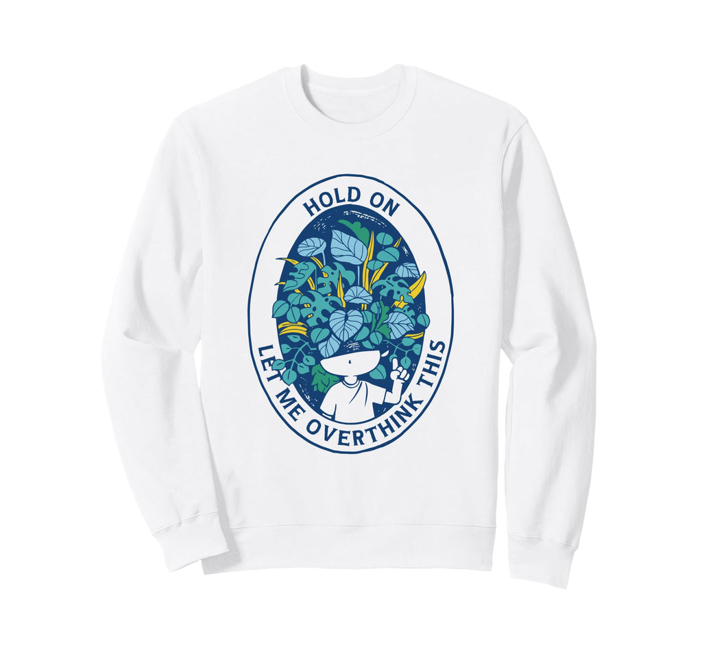 Hold Let Me Overthink This Overthinkers Sweatshirt - Trendy Graphic Unisex - T-Shirt, Sweatshirt, Hoodie