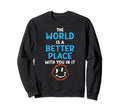 World Is Better Place You It Mental Sweatshirt - Trendy Graphic Unisex - T-Shirt, Sweatshirt, Hoodie