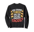 You Sound Tired Are You Eating Sweatshirt - Minimalist Print Men Women - T-Shirt, Sweatshirt, Hoodie