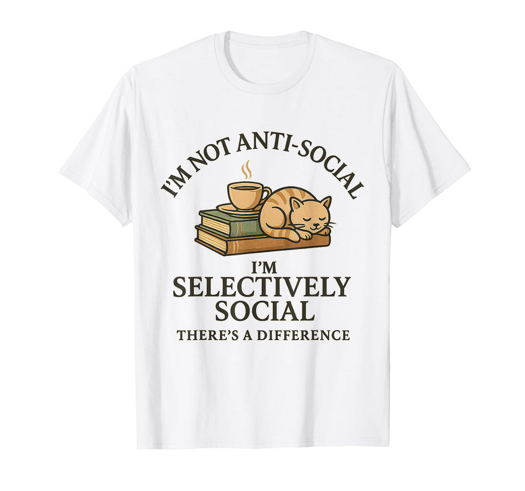 Im Not Anti Social Selectively T-Shirt - Casual Everyday Wear for Adults - T-Shirt, Sweatshirt, Hoodie