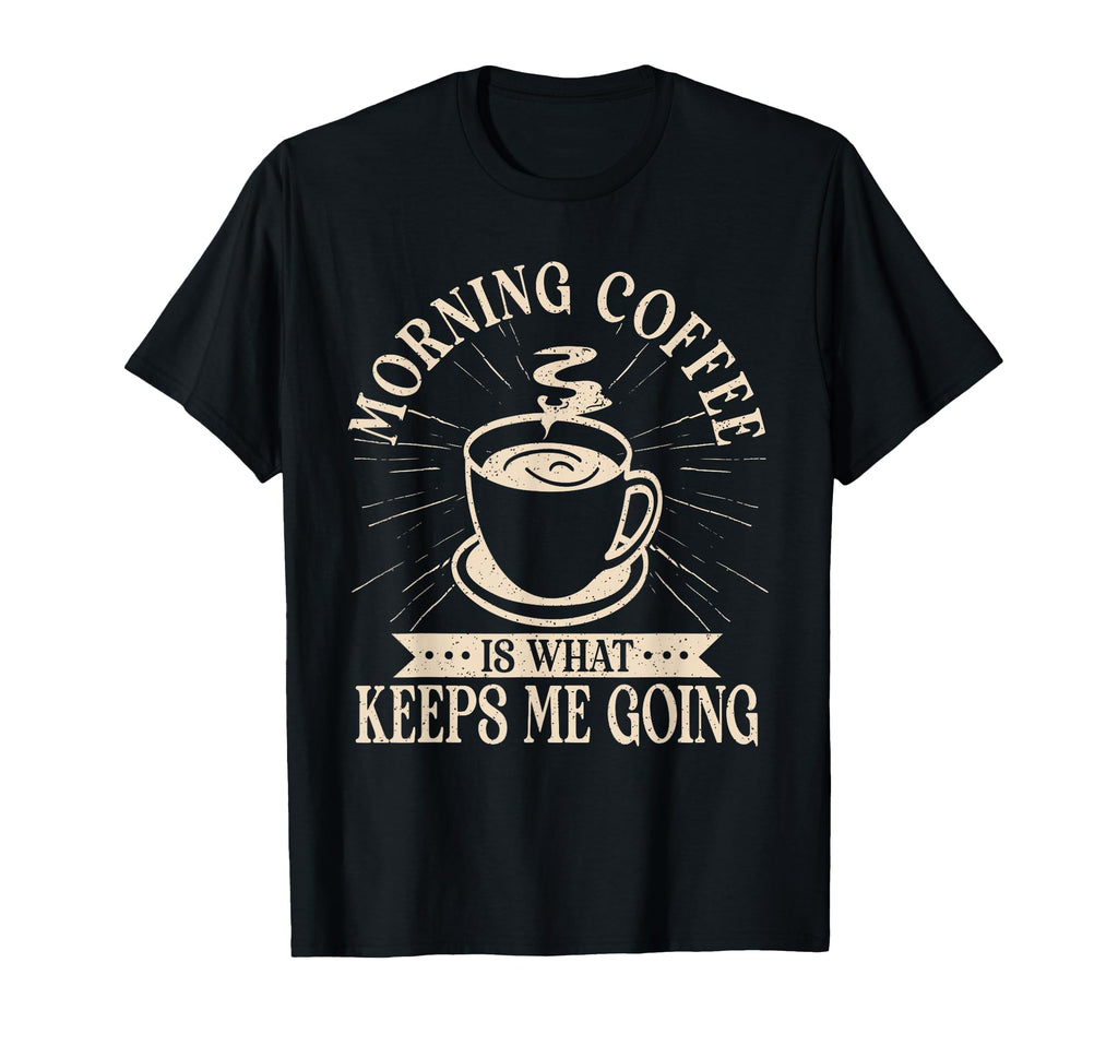 Morning Coffee Is What Keeps Me Going T-Shirt - Aesthetic Graphic Unisex - T-Shirt, Sweatshirt, Hoodie