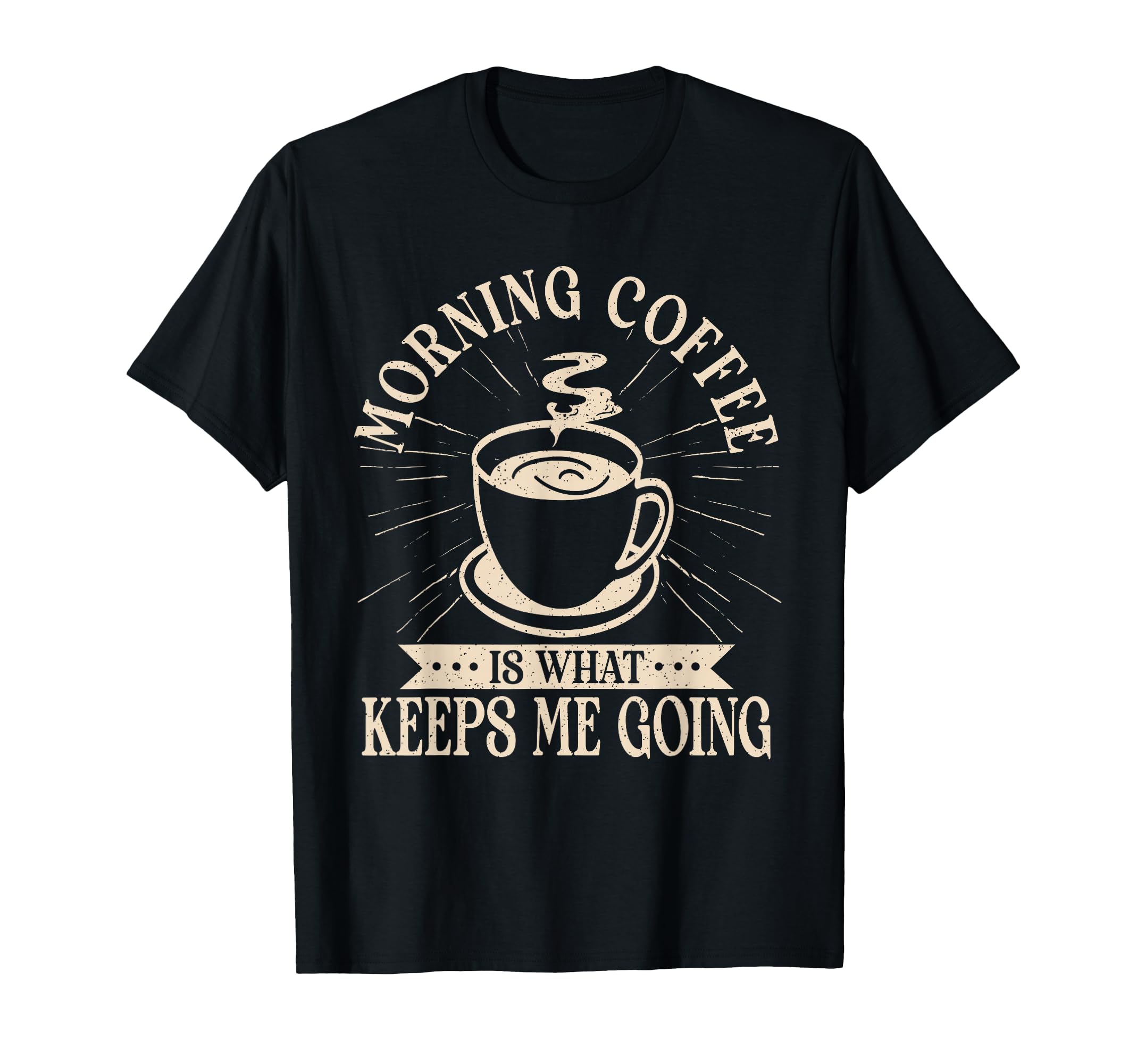 Morning Coffee Is What Keeps Me Going T-Shirt - Aesthetic Graphic Unisex - T-Shirt, Sweatshirt, Hoodie