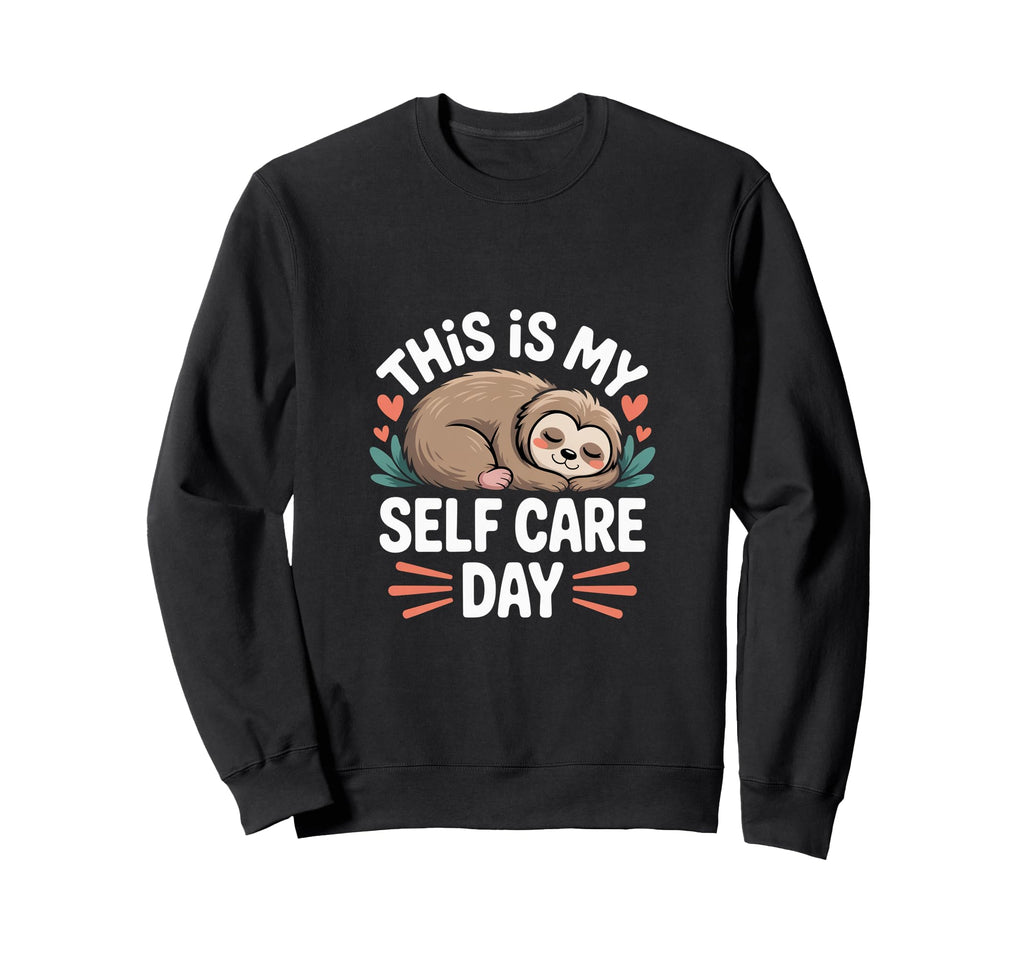 This Is My Self Care Day Sweatshirt - Custom Art Print Men Women - T-Shirt, Sweatshirt, Hoodie