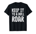 Keep It To Dull Roar Funny Lower T-Shirt - Fun Novelty Design for Adults - T-Shirt, Sweatshirt, Hoodie