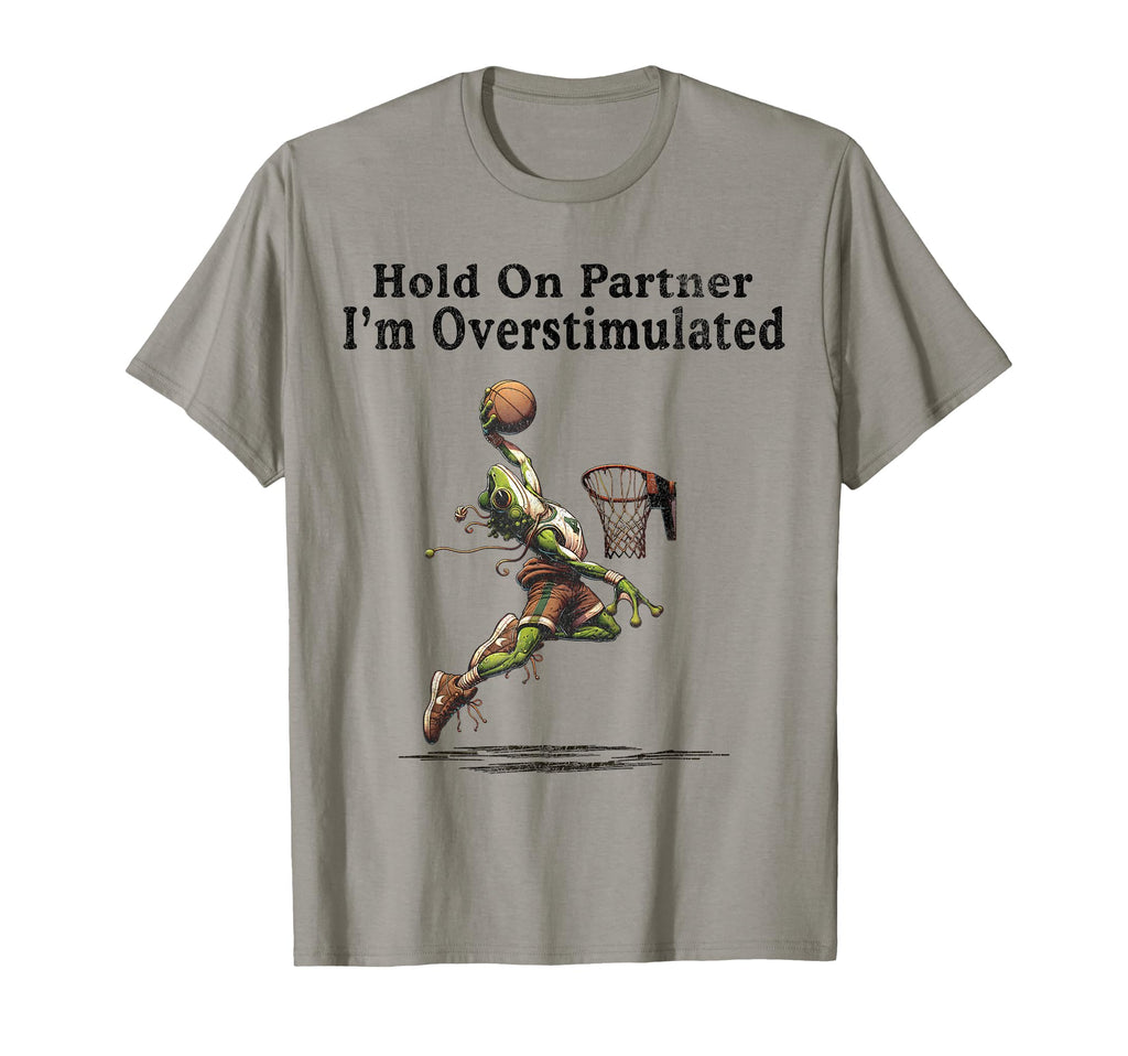 Hold Partner Im Overstimulated Frog T-Shirt - Unique Graphic Unisex - T-Shirt, Sweatshirt, Hoodie