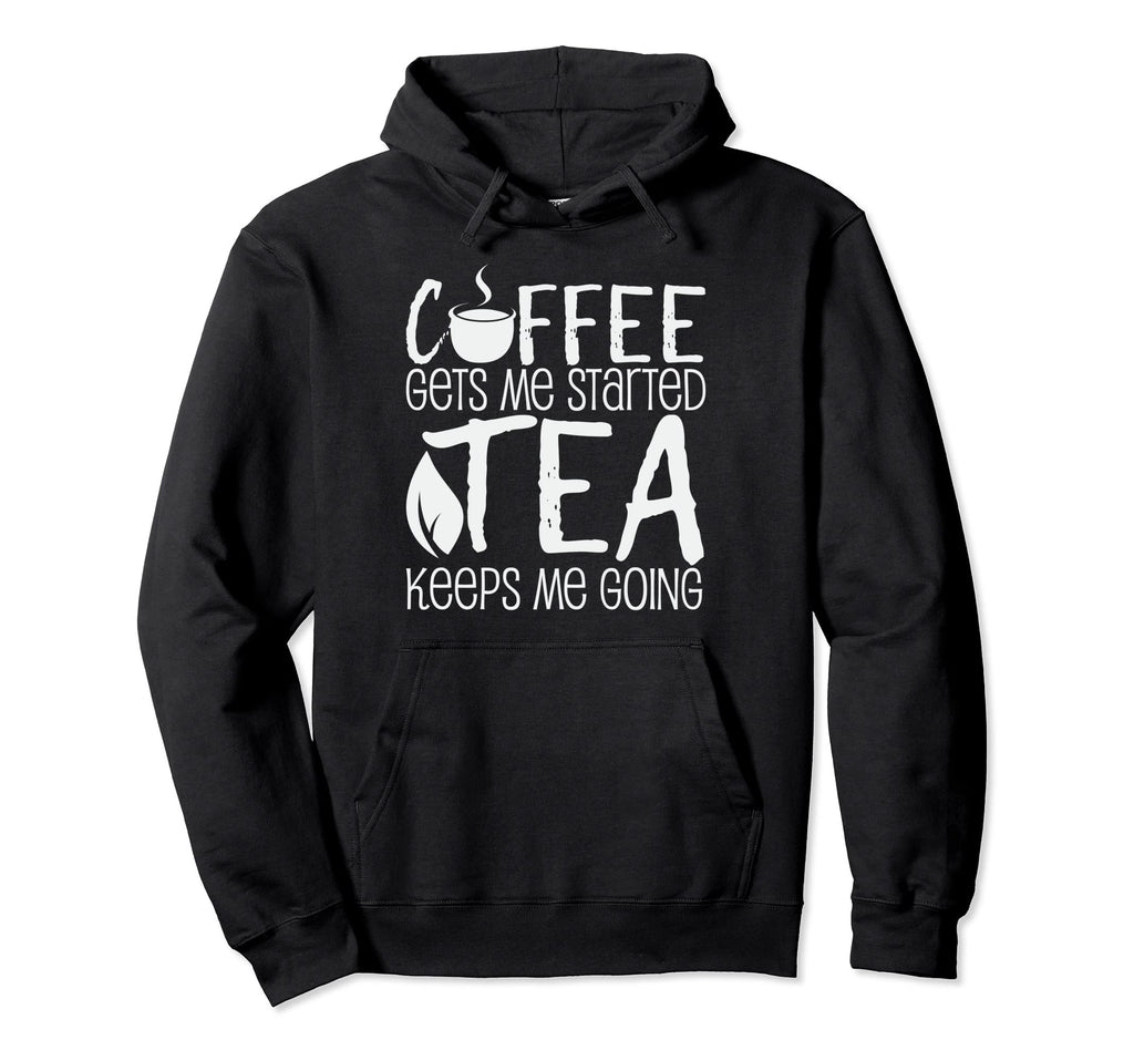 Coffee Gets Me Started Tea Keeps Me Hoodie - Graphic Print for Adults - T-Shirt, Sweatshirt, Hoodie