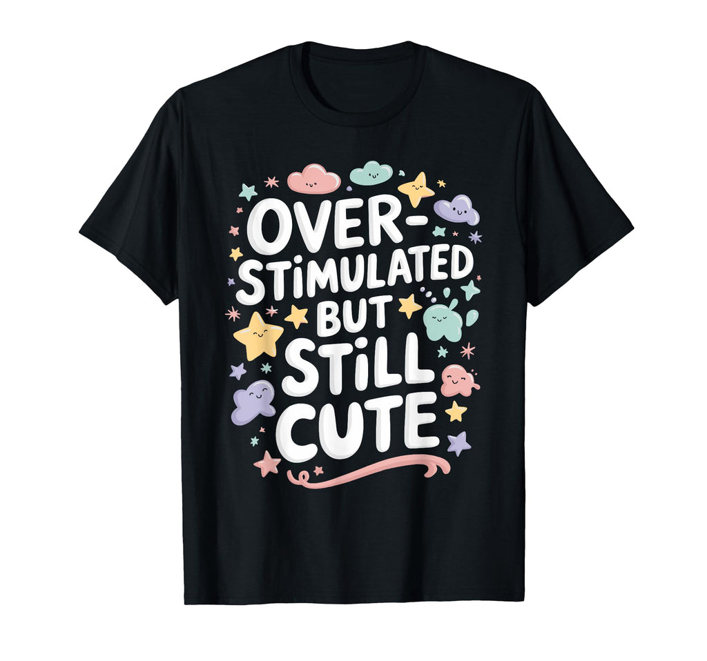 Overstimulated But Still Stylish T-Shirt - Streetwear Style Men Women - T-Shirt, Sweatshirt, Hoodie