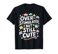 Overstimulated But Still Stylish T-Shirt - Streetwear Style Men Women - T-Shirt, Sweatshirt, Hoodie