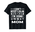 I Cant Keep Calm Iam Going To Be Mom T-Shirt - Custom Art Print Men Women - T-Shirt, Sweatshirt, Hoodie