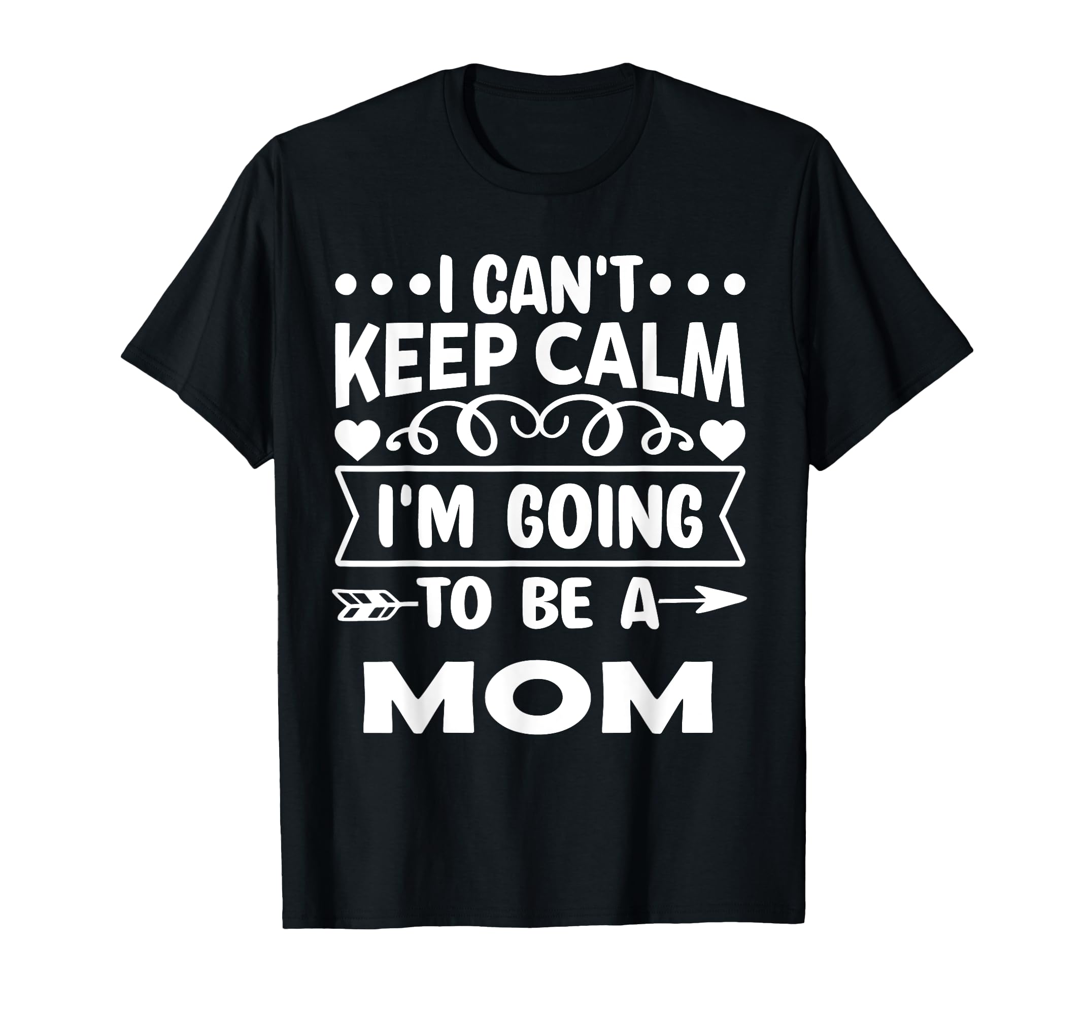 I Cant Keep Calm Iam Going To Be Mom T-Shirt - Custom Art Print Men Women - T-Shirt, Sweatshirt, Hoodie