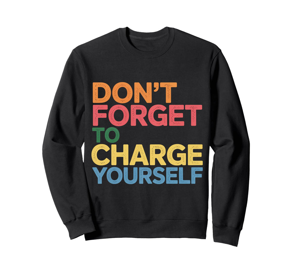 Dont Forget To Charge Yourself Sweatshirt - Minimalist Print for Adults - T-Shirt, Sweatshirt, Hoodie