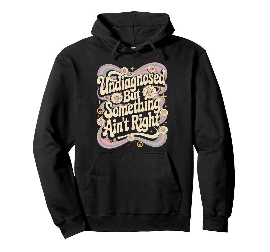 Undiagnosed But Something Aint Right Mental Hoodie - Graphic Print Unisex - T-Shirt, Sweatshirt, Hoodie