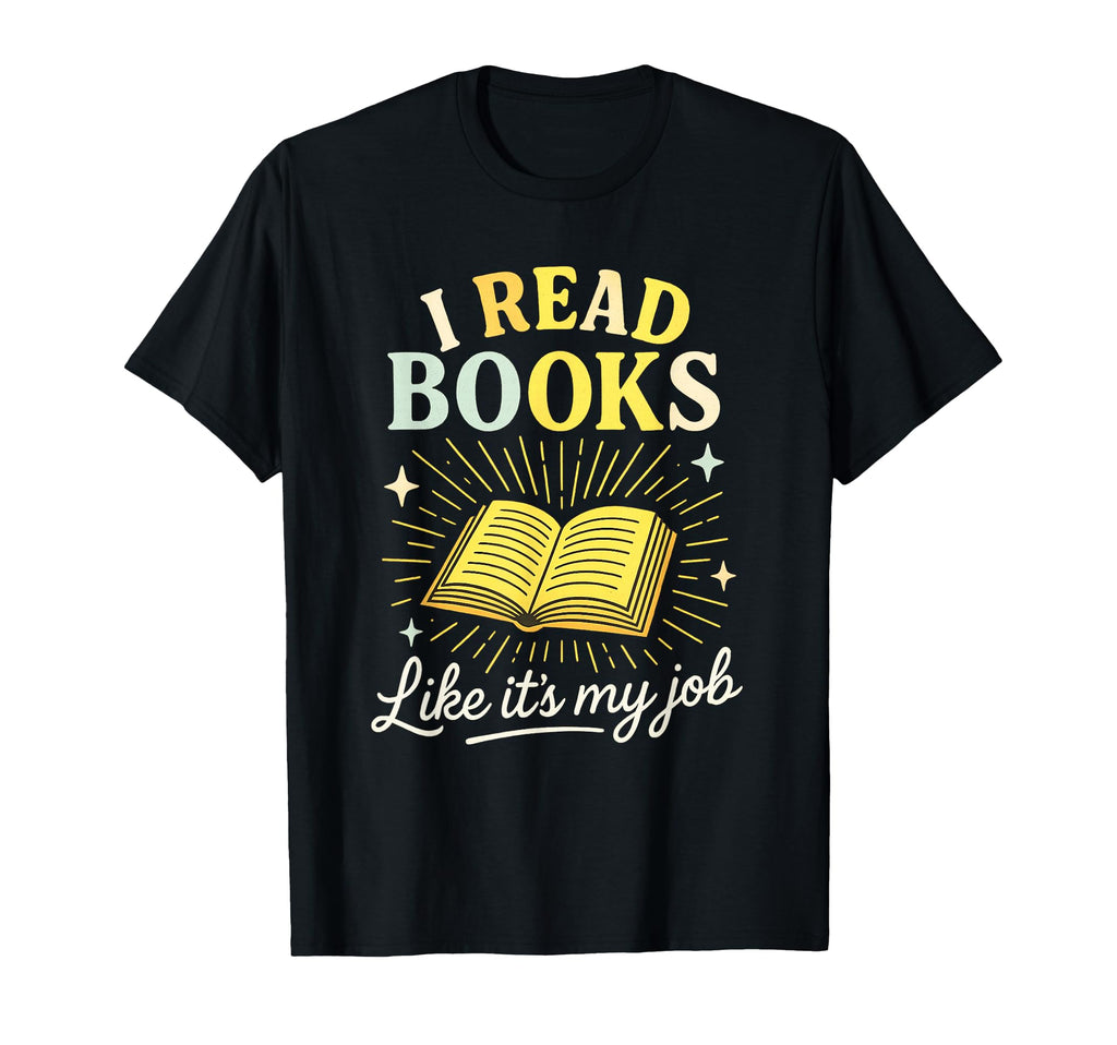 I Read Books Like Its My Job Fun T-Shirt - Graphic Print for Adults - T-Shirt, Sweatshirt, Hoodie