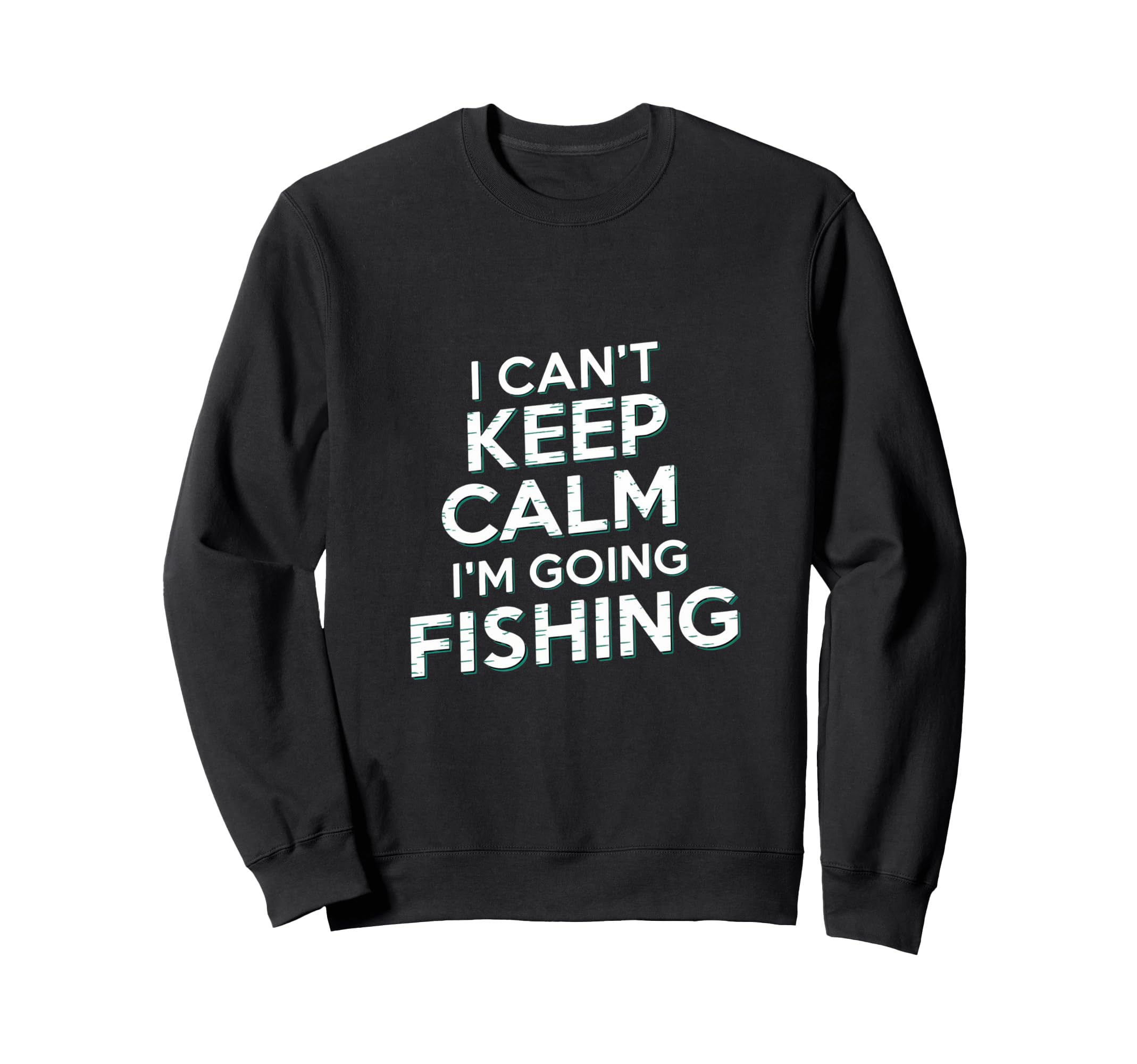 I Cant Keep Calm Im Going Fishing Sweatshirt - Novelty Apparel Men Women - T-Shirt, Sweatshirt, Hoodie