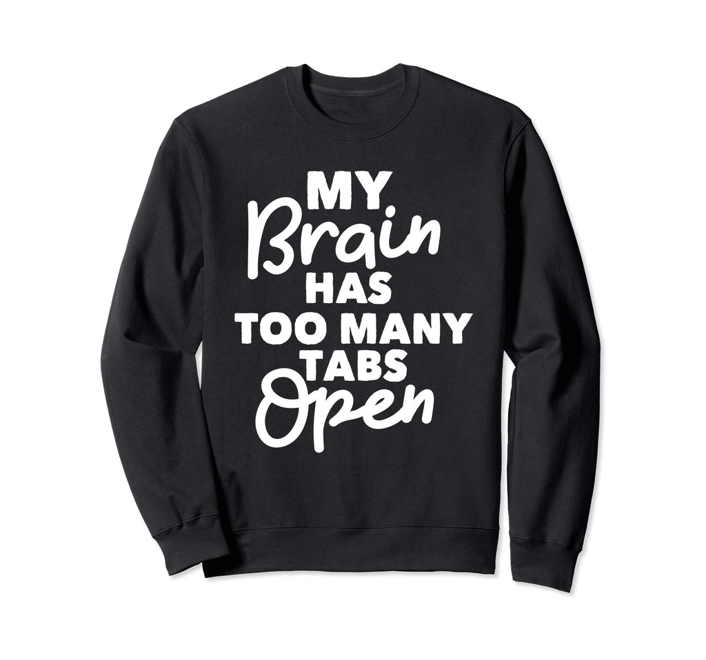 My Brain Has Too Many Tabs Open Sweatshirt - Minimalist Print Men Women - T-Shirt, Sweatshirt, Hoodie
