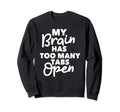 My Brain Has Too Many Tabs Open Sweatshirt - Minimalist Print Men Women - T-Shirt, Sweatshirt, Hoodie