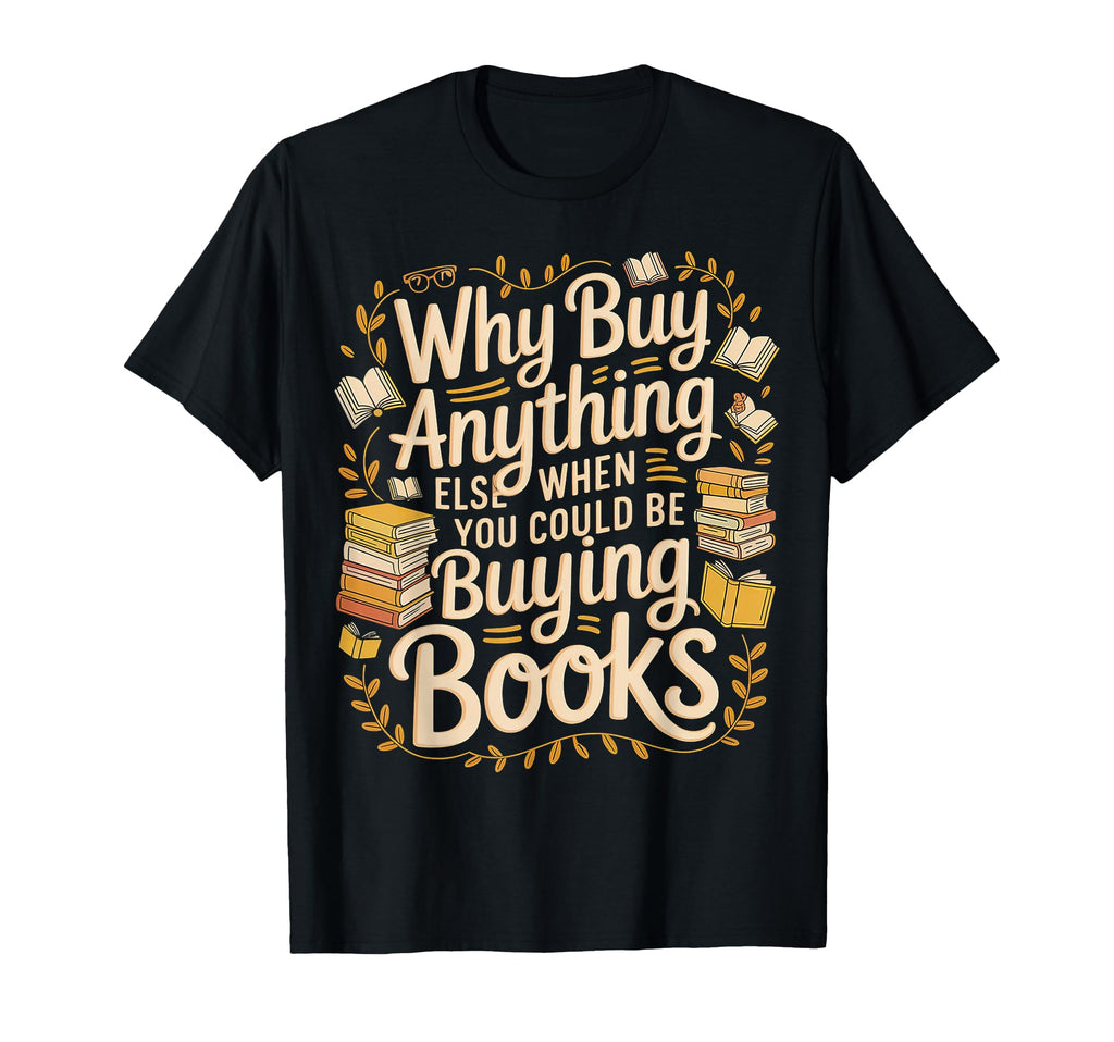 Why Buy Anything Else When You Could T-Shirt - Fun Novelty Design Unisex - T-Shirt, Sweatshirt, Hoodie