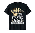 Coffee Gets Me Started Jesus Keeps T-Shirt - Fun Novelty Design Men Women - T-Shirt, Sweatshirt, Hoodie