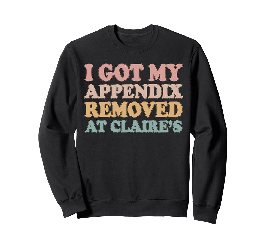 I Got My Appendix Removed Claire Sweatshirt - Aesthetic Graphic for Adults - T-Shirt, Sweatshirt, Hoodie