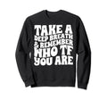 Take Deep Breath And Remember Who Tf Sweatshirt - Novelty Apparel Unisex - T-Shirt, Sweatshirt, Hoodie