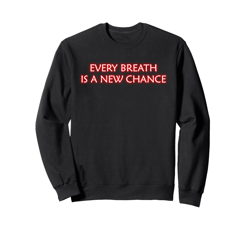 Every Breath Is New Chance Sweatshirt - Fun Novelty Design Unisex - T-Shirt, Sweatshirt, Hoodie