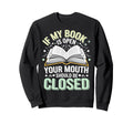 If My Book Is Open Your Mouth Should Sweatshirt - Trendy Graphic Men Women - T-Shirt, Sweatshirt, Hoodie