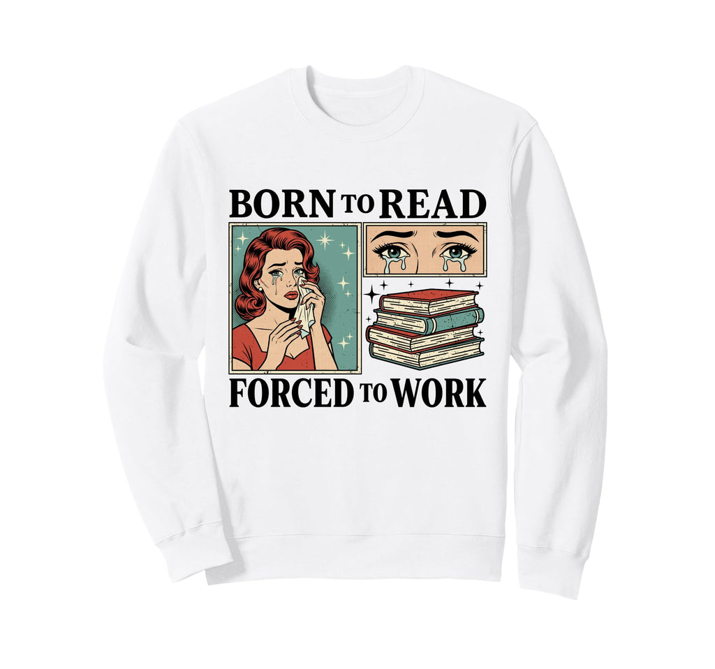 Born To Read Forced To Work Funny Sweatshirt - Minimalist Print Men Women - T-Shirt, Sweatshirt, Hoodie