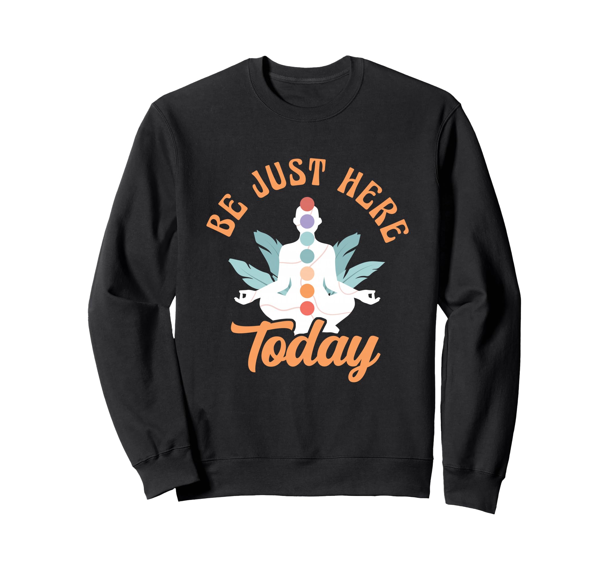 Be Just Here Today Meditation Chakra Sweatshirt - Trendy Graphic Unisex - T-Shirt, Sweatshirt, Hoodie